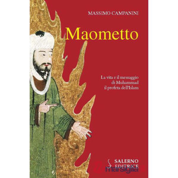 Maometto. La vita e il messaggio di Muhammad il profeta dell'Islam