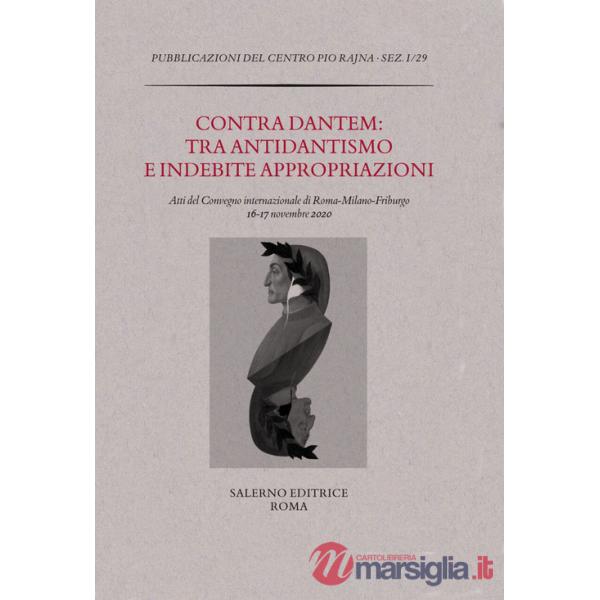 Contra Dantem: tra antidantismo e indebite riappropriazioni. Atti del Convegno internazionale di Roma-Milano-Friburgo (16-17 nov