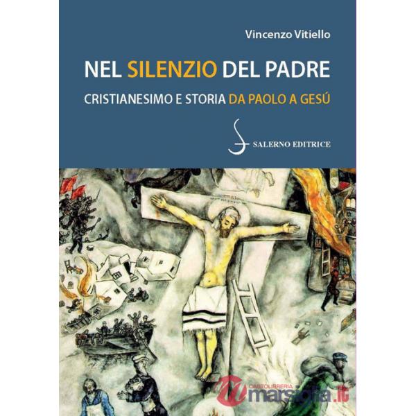 Nel silenzio del Padre. Cristianesimo e storia da Paolo a Gesù