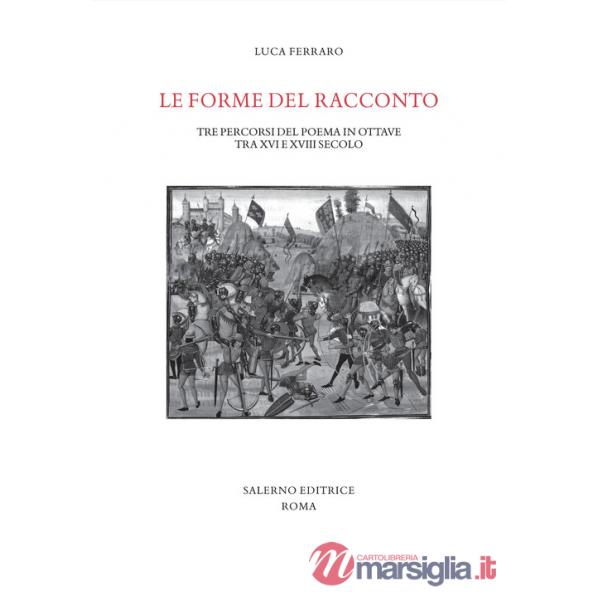 Forme del racconto. Tre percorsi del poema in ottave tra XVI e XVIII secolo (Le)