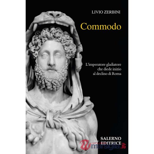 Commodo. L'imperatore gladiatore che diede inizio al declino di Roma