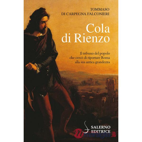Cola di Rienzo. Il tribuno del popolo che cercò di riportare Roma alla sua antica grandezza