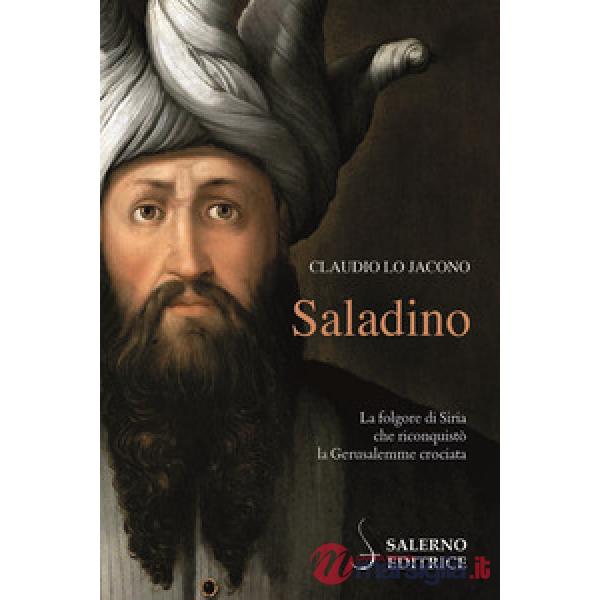 Saladino. La folgore di Siria che riconquistò la Gerusalemme crociata