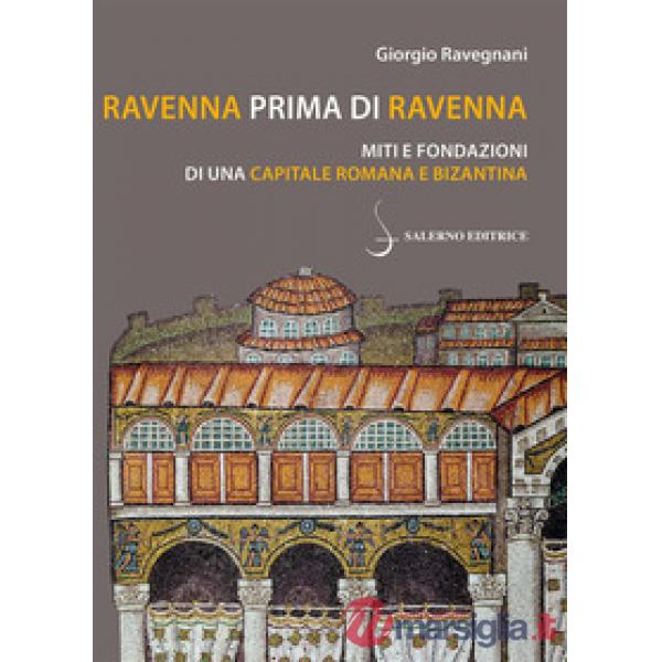 Ravenna prima di Ravenna. Miti e fondazioni di una capitale romana e bizantina