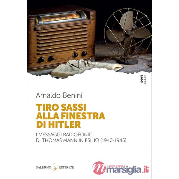 Tiro sassi alla finestra di Hitler. I messaggi radiofonici di Thomas Mann in esilio (1940-1945)