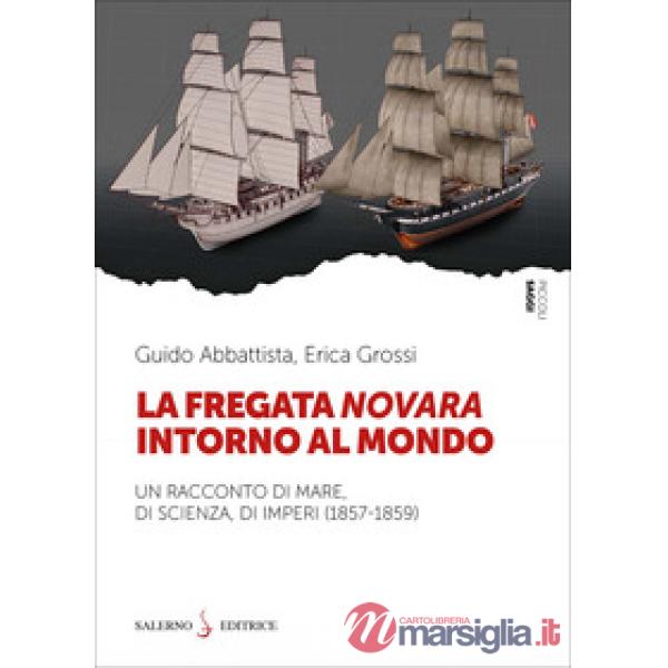 Fregata Novara intorno al mondo. Un racconto di mare, di scienza, di imperi (1857-1859) (La)