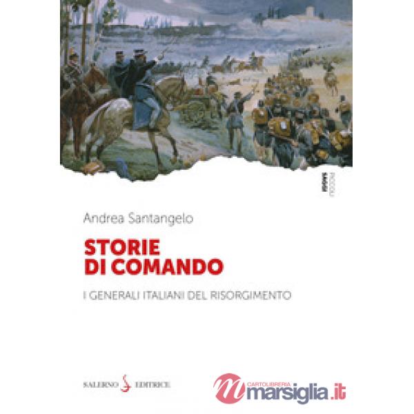 Storie di comando. I generali italiani del Risorgimento