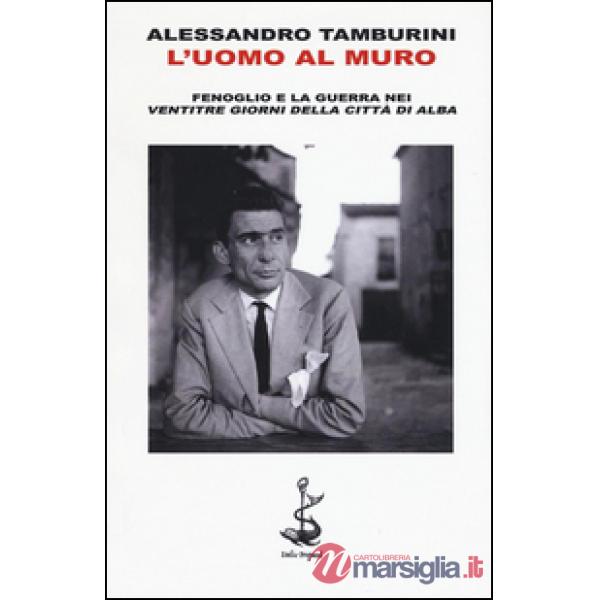 Uomo al muro. Fenoglio e la guerra nei «Ventitre giorni della città di Alba» (L')