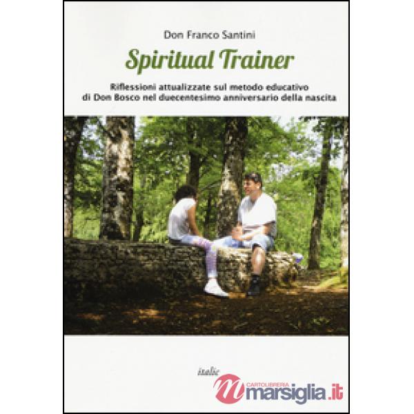 Spiritual trainer. Riflessioni attualizzate sul metodo educativo di Don Bosco nel duecentesimo anniversario della nascita