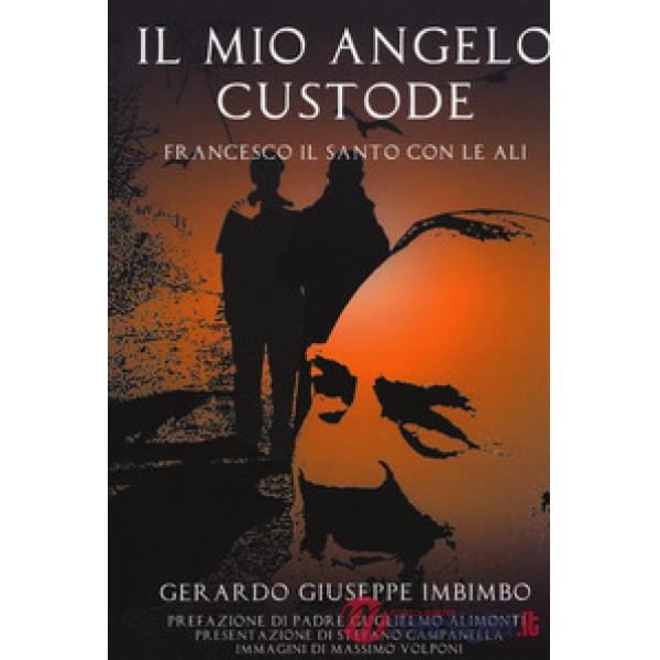 Mio angelo custode. Francesco il santo con le ali (Il)
