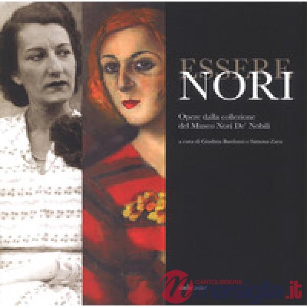 Essere Nori. Opere dalla collezione del Museo Nori De' Nobili. Catalogo della mostra (Cesena, 13 ottobre-2 dicembre 2018). Ediz.