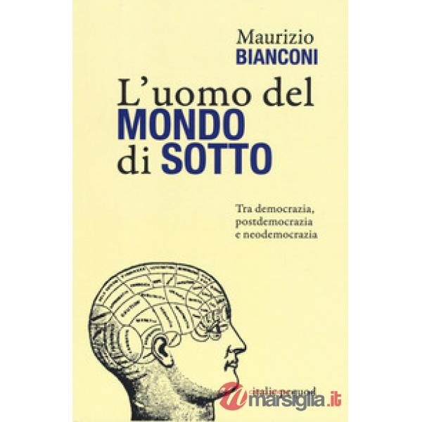 Uomo del mondo di sotto. Tra democrazia, postdemocrazia e neodemocrazia (L')