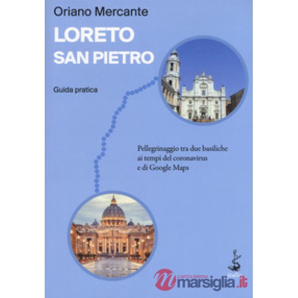 Loreto-San Pietro. Guida pratica. Pellegrinaggio tra due basiliche ai tempi del coronavirus e di Google Maps