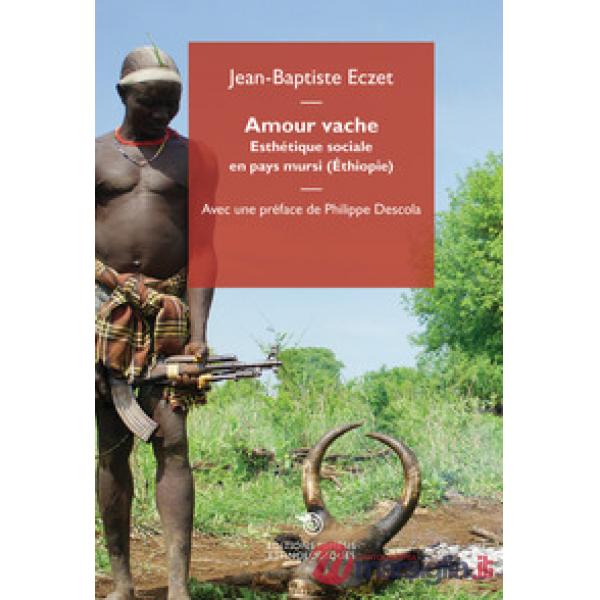 Amour vache. Esthétique sociale en pays mursi (Éthiopie)