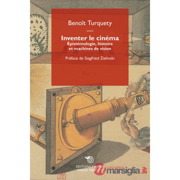 Inventer le cinéma. Épistémologie, histoire et machines de vision