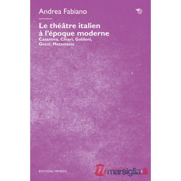 Théâtre italien à l'époque moderne. Casanova, Chiari, Goldoni, Gozzi, Metastasio (Le)