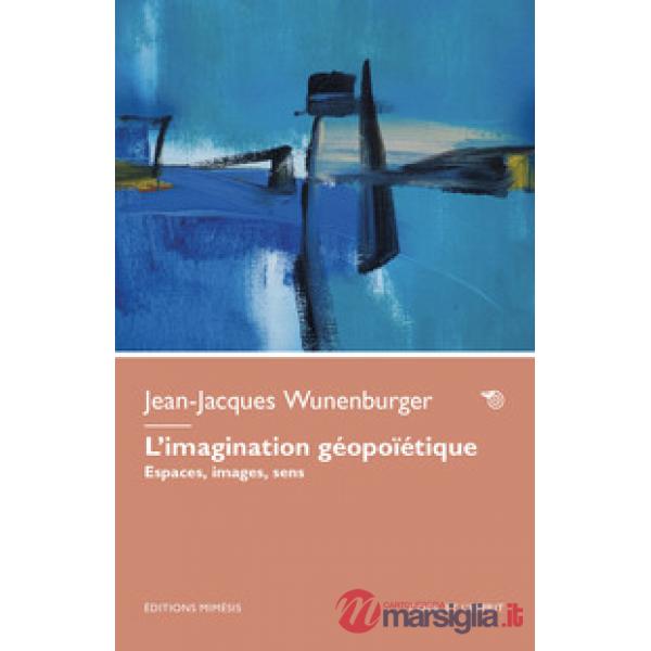 Imagination gÃ©opoÃ¯Ã©tique. Espaces, images, sens (L')