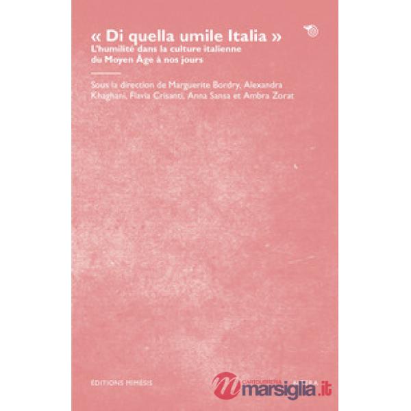 Â«Di quella umile ItaliaÂ». L'humilitÃ© dans la culture italienne du Moyen Ã?ge Ã  nos jours