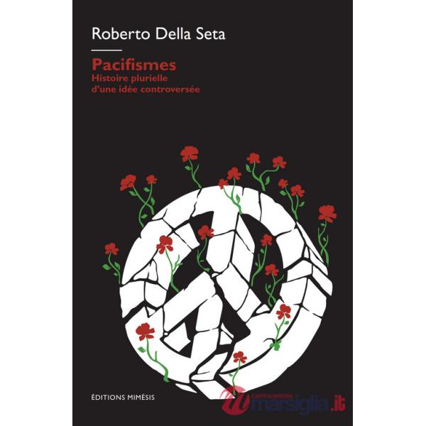 Pacifismes. Histoire plurielle d'une idee controversee
