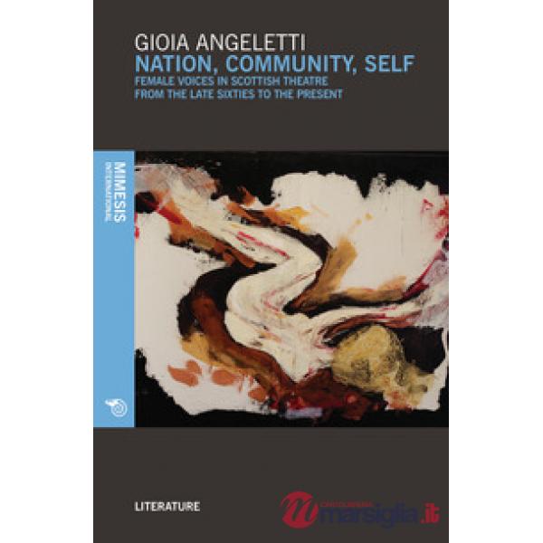 Nation, community, self. Female voices in Scottish theatre from the late Sixties to the present
