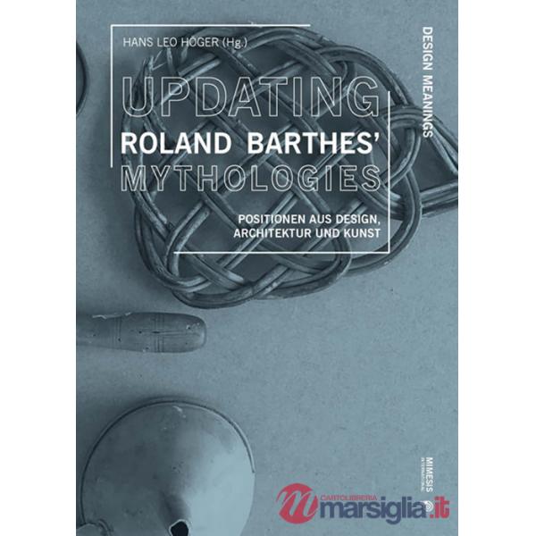 Updating Roland Barthes' Mythologies. Positionen aus Design, Architektur und Kunst