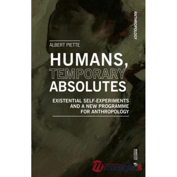 Humans, temporary absolutes. Existential self-experiments and a new programme for anthropology