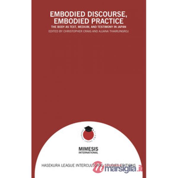 Embodied discourse, embodied practice. The body as text, medium, and testimony in Japan
