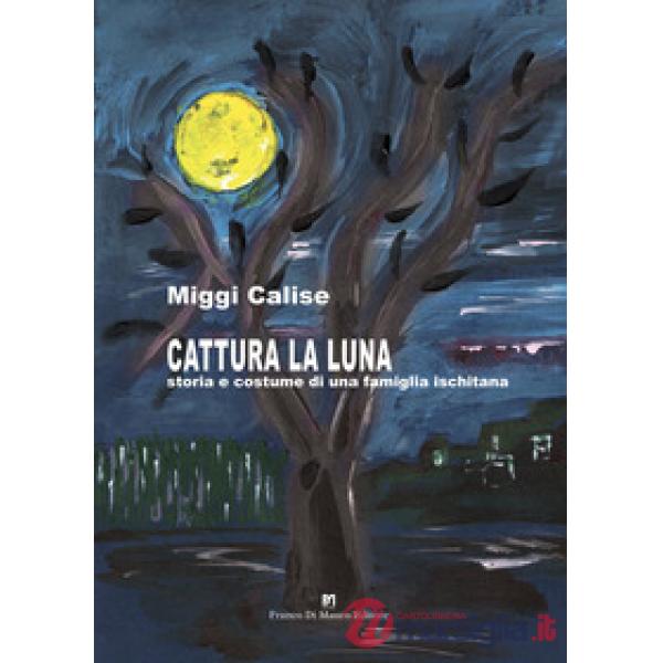 Cattura la Luna. Storia e costume di una famiglia ischitana