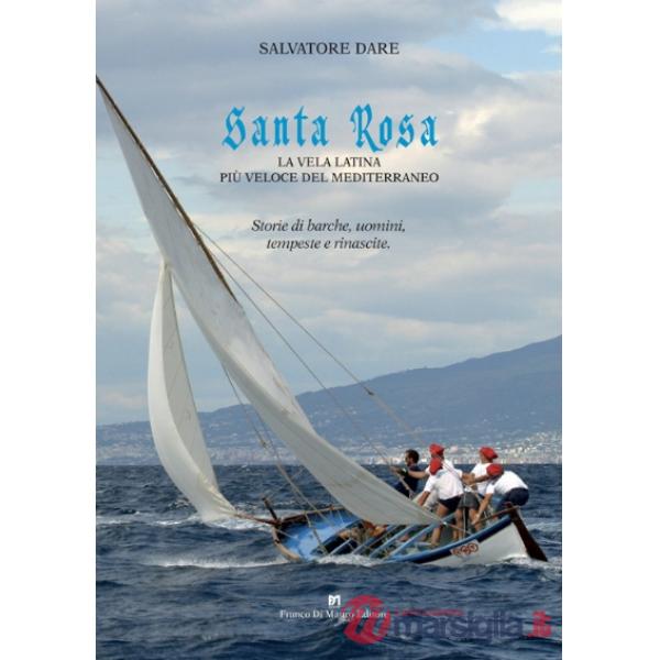 Santa Rosa. La vela latina più veloce del Mediterraneo. Storie di barche, uomini, tempeste e rinascite