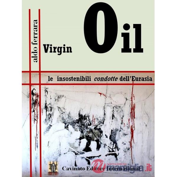Virgin Oil. Le insostenibili condotte dell'Eurasia
