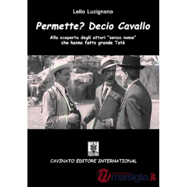 Permette? Decio Cavallo. Alla scoperta degli attori «senza nome» che hanno fatto grande Totò