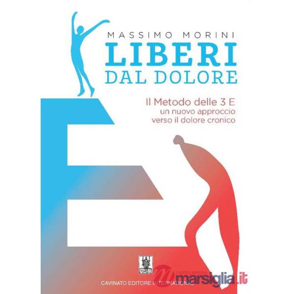 Liberi dal dolore. Il metodo delle 3 E. Un nuovo approccio verso il dolore cronico