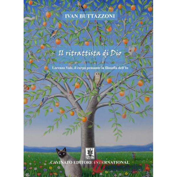 Ritrattista di Dio. Lorenzo Vale, il corpo pensante la filosofia dell'Io (Il)