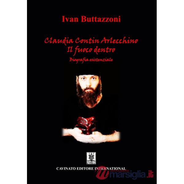 Claudia Contin Arlecchino. Il fuoco dentro. Biografia esistenziale