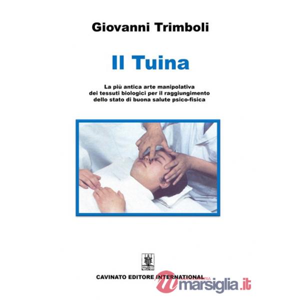 Tuina. La più antica arte manipolativa dei tessuti biologici per il raggiungimento dello stato di buona salute psico-fisica. Edi