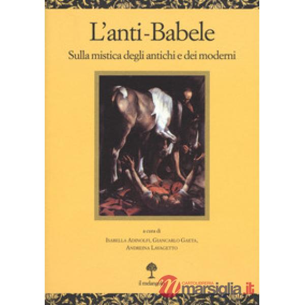 Anti-babele. Sulla mistica degli antichi e dei moderni (L')