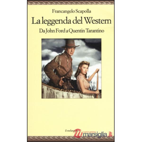 Leggenda del western. Da John Ford a Quentin Tarantino (La)
