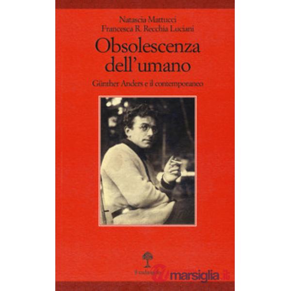 Obsolescenza dell'umano. Gunther Anders e il contemporaneo