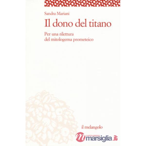 Dono del titano. Per una rilettura del mitologema prometeico (Il)