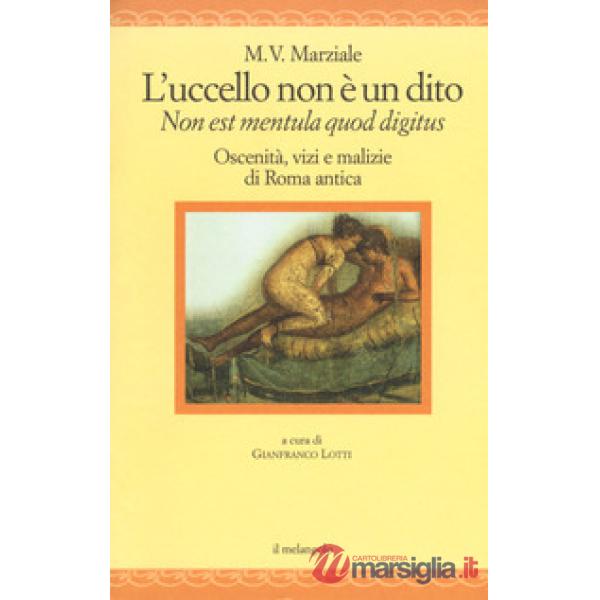 Uccello non è un dito. Non est mendula quod digitus. Oscenità, vizi e malizie di Roma antica. Testo latino a fronte. Ediz. multi