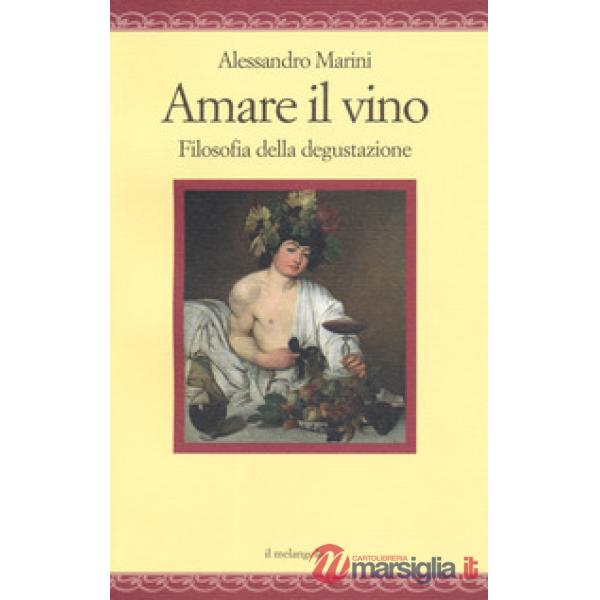Amare il vino. Filosofia della degustazione