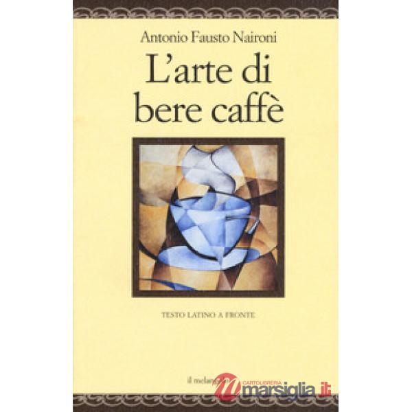 Arte di bere caffè. Testo latino a fronte. Ediz. multilingue (L')