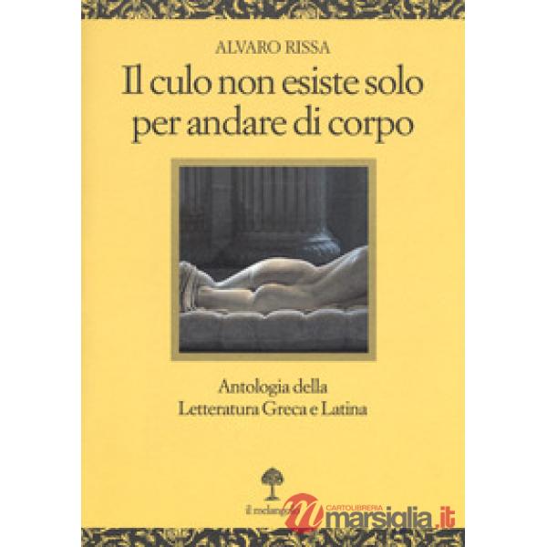 Culo non esiste solo per andare di corpo. Antologia della letteratura greca e latina. Testo latino e greco a fronte (Il)