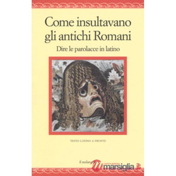 Come insultavano gli antichi romani. Dire le parolacce in latino. Testo latino a fronte