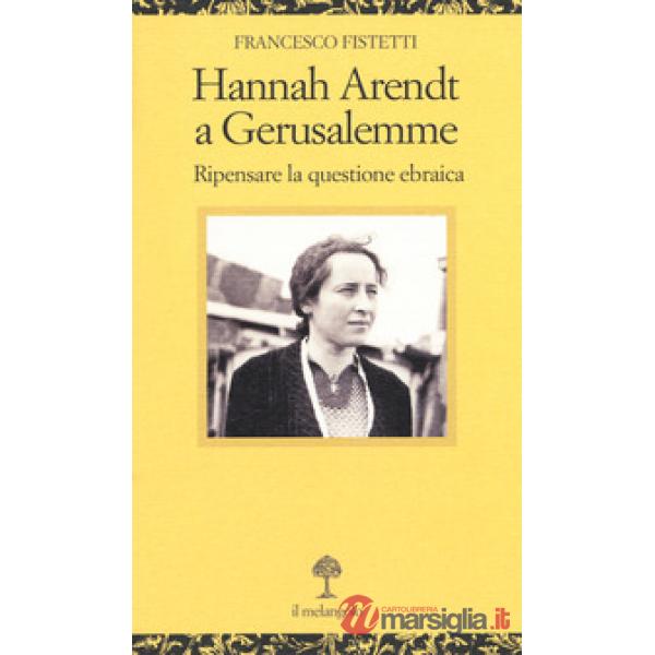 Hannah Arendt a Gerusalemme. Ripensare la questione ebraica