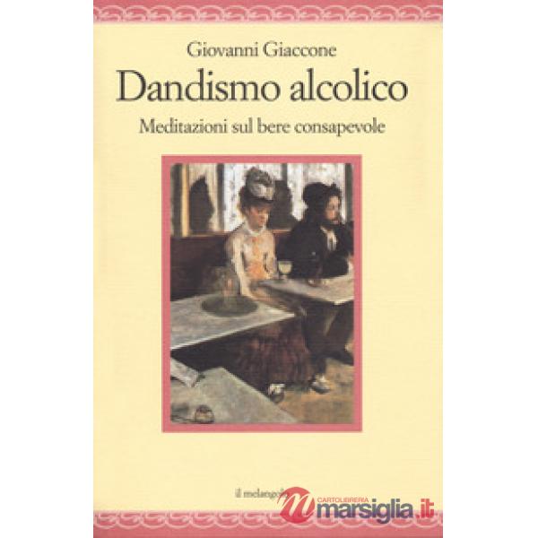 Dandysmo alcolico. Meditazioni sul bere consapevole