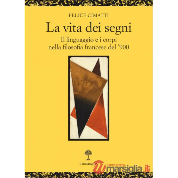 Vita dei segni. . Il linguaggio e i corpi nella filosofia francese del '900 (La)