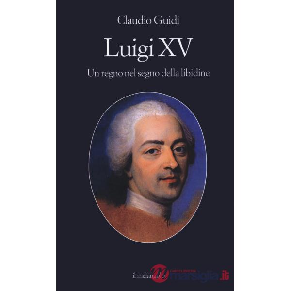 Luigi XV. Un regno nel segno della libidine