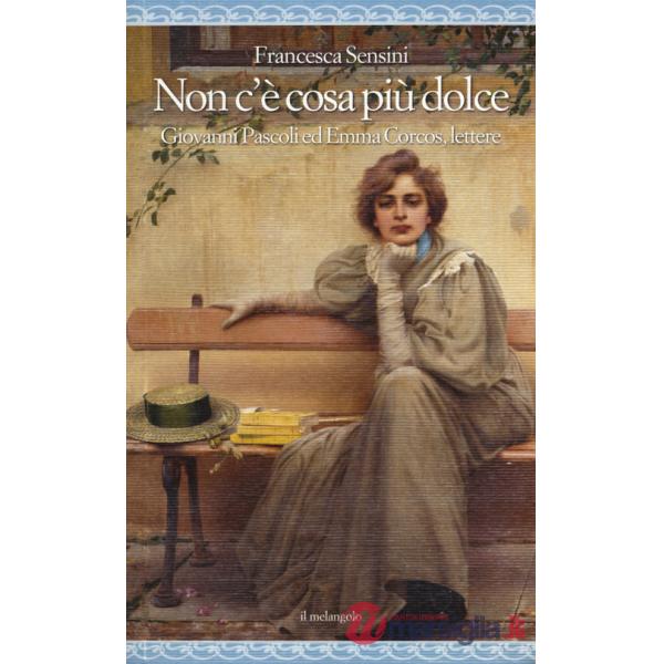 Non c'è cosa più dolce. Giovanni Pascoli ed Emma Corcos, lettere