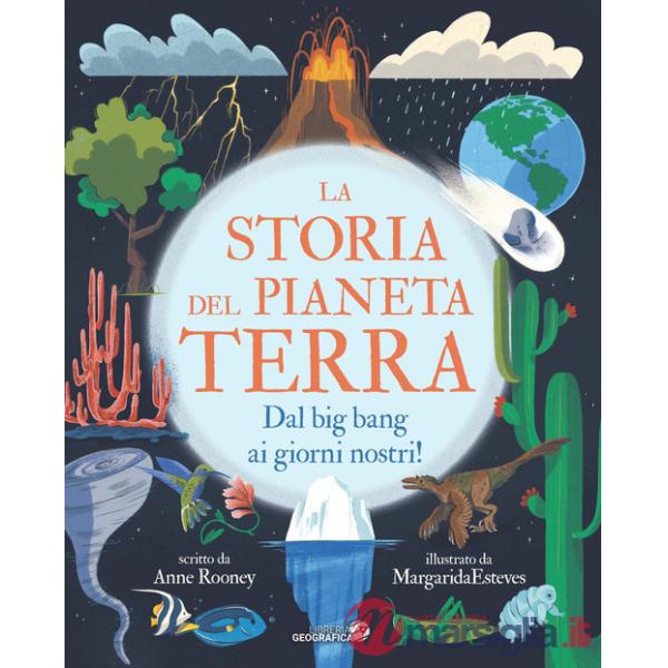 Storia del pianeta Terra. Dal big bang ai giorni nostri! Ediz. a colori (La)